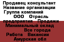 Продавец-консультант › Название организации ­ Группа компаний A.Trade, ООО › Отрасль предприятия ­ Продажи › Минимальный оклад ­ 15 000 - Все города Работа » Вакансии   . Амурская обл.,Белогорск г.